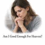 Am I “Good Enough” For Heaven?